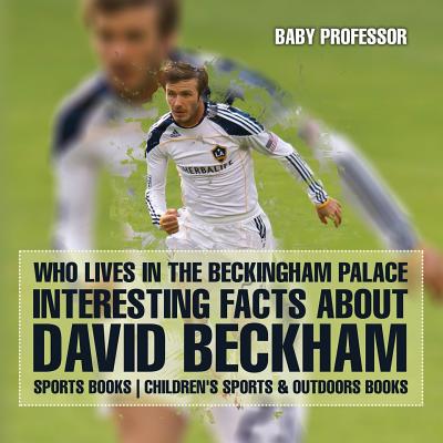 Who Lives In The Beckingham Palace? Interesting Facts about David Beckham - Sports Books Children's Sports & Outdoors Books By Baby Professor Cover Image