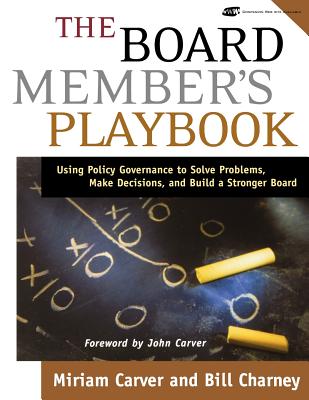 The Board Member's Playbook: Using Policy Governance to Solve Problems, Make Decisions, and Build a Stronger Board [With CDROM] (J-B Carver Board Governance #20) Cover Image