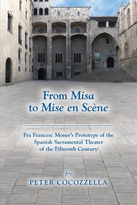 From Misa to Mise en Scène: Fra Francesc Moner’s Prototype of the Spanish Sacramental Theater of the Fifteenth Century (Medieval and Renaissance Texts and Studies #566) Cover Image