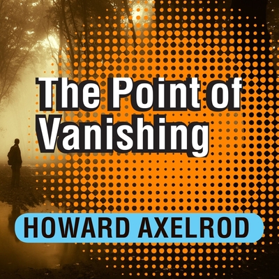 The Point of Vanishing: A Memoir of Two Years in Solitude By Howard Axelrod, Howard Axelrod (Read by) Cover Image