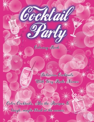 Cocktail Party Coloring book: 22 Rude Named Cocktail Recipes with Coloring pages and Recipes to mix. Perfect Hen Party or Girls Night In Adult Enter