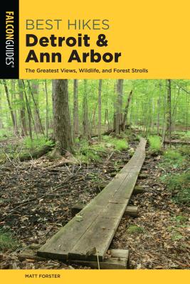 Best Hikes Detroit and Ann Arbor: The Greatest Views, Wildlife, and Forest Strolls (Best Hikes Near) By Matt Forster Cover Image