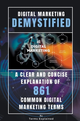 Cover for Digital Marketing Demystified - A Clear and Concise Explanation of 861 Common Digital Marketing Terms
