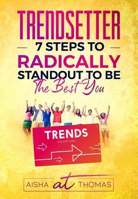 Trendsetter: 7 Steps To Radically Standout To Be The Best You By Aisha Thomas Cover Image