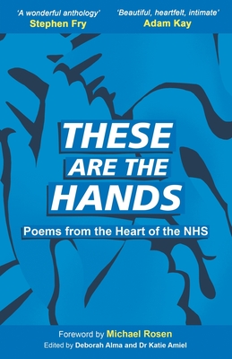 These Are The Hands: Poems from the Heart of the NHS By Michael Rosen (Foreword by), Deborah Alma (Editor), Katie Amiel (Editor) Cover Image