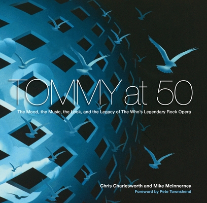 Tommy at 50: The Mood, the Music, the Look, and the Legacy of the Who's Legendary Rock Opera By Chris Charlesworth, Mike McInnerney, Pete Townshend (Foreword by) Cover Image