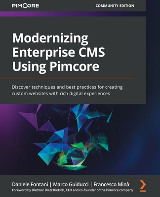 Modernizing Enterprise CMS Using Pimcore: Discover techniques and best practices for creating custom websites with rich digital experiences Cover Image