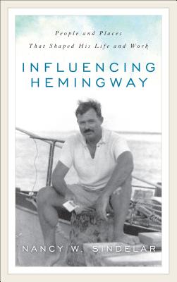 Influencing Hemingway: People and Places That Shaped His Life and Work Cover Image