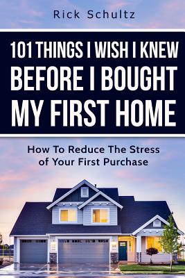 101 Things I Wish I Knew Before I Bought My First Home: How To Reduce The Stress Of Your First Purchase Cover Image