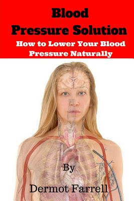 Blood Pressure Solution: How to Lower Blood Pressure Naturally (Natural Health Solutions #2)