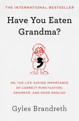 Have You Eaten Grandma?: Or, the Life-Saving Importance of Correct Punctuation, Grammar, and Good English Cover Image