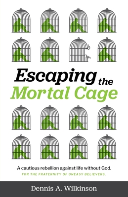 Escaping the Mortal Cage: A Cautious Rebellion Against Life Without God Cover Image