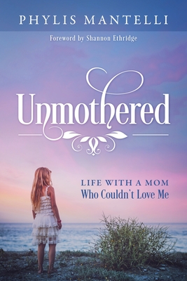 Unmothered: Life With a Mom Who Couldn't Love Me Cover Image