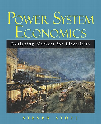 Power System Economics: Designing Markets for Electricity By Steven Stoft Cover Image