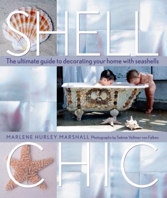 Shell Chic: The Ultimate Guide to Decorating Your Home With Seashells By Marlene Hurley Marshall, Sabine Vollmer Von Falken (Photographs by) Cover Image
