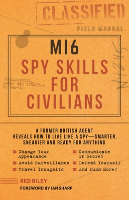 MI6 Spy Skills for Civilians: A former British agent reveals how to live like a spy - smarter, sneakier and ready for anything By Red Riley, Ian Sharp (Introduction by), Kyle Hilton (Illustrator) Cover Image