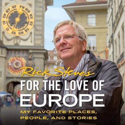 For the Love of Europe: My Favorite Places, People, and Stories (Rick Steves) By Rick Steves (Read by) Cover Image