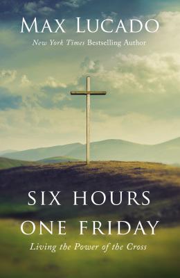 Six Hours One Friday: Living the Power of the Cross Cover Image