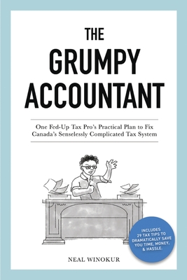 The Grumpy Accountant: One Fed-Up Tax Pro's Practical Plan to Fix Canada's Senselessly Complicated Tax System By Neal Winokur Cover Image