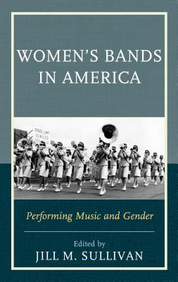 Women's Bands in America: Performing Music and Gender By Jill M. Sullivan (Editor) Cover Image