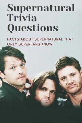 Supernatural Trivia Questions: Facts About Supernatural That Only Superfans Know: Supernatural Quiz