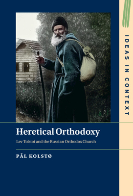 Heretical Orthodoxy: Lev Tolstoi and the Russian Orthodox Church (Ideas in Context)