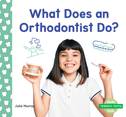 What Does an Orthodontist Do? By Julie Murray Cover Image
