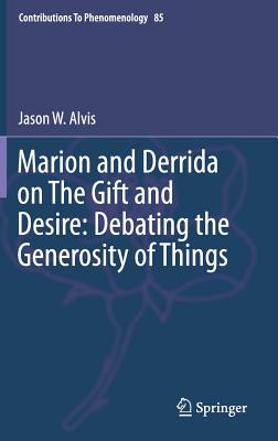 Marion and Derrida on the Gift and Desire: Debating the Generosity of Things (Contributions to Phenomenology #85)