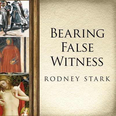 Bearing False Witness: Debunking Centuries of Anti-Catholic History By Rodney Stark, Paul Boehmer (Read by) Cover Image