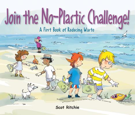 Join the No-Plastic Challenge!: A First Book of Reducing Waste (Exploring Our Community) By Scot Ritchie, Scot Ritchie (Illustrator) Cover Image