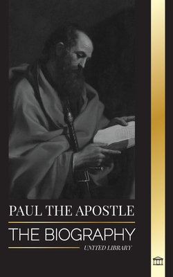 Paul the Apostle: The Biography of a Jewish-Christian Missionary, Theologian and Martyr (Christianity) Cover Image