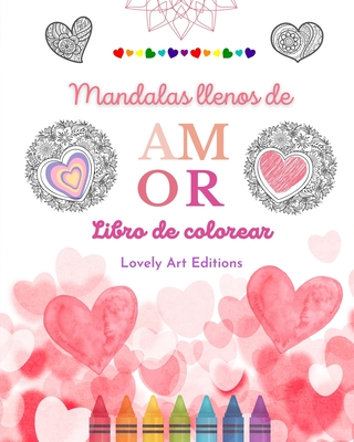 Mandalas llenos de amor Libro de colorear para todos Mandalas únicos fuente de infinita creatividad, amor y paz: Naturaleza, fantasía, amor y corazone