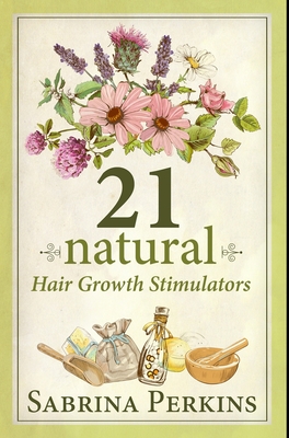 21 Natural Hair Growth Stimulators: Premium Hardcover Edition By Sabrina Perkins Cover Image