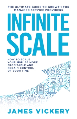 Infinite Scale: The ultimate guide to growth for Managed Service Providers By James Vickery Cover Image