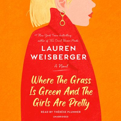Where the Grass Is Green and the Girls Are Pretty: A Novel By Lauren Weisberger, Thérèse Plummer (Read by) Cover Image
