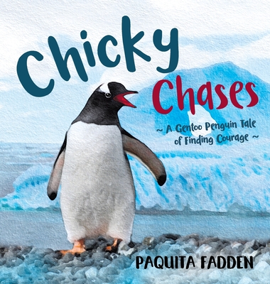 Chicky Chases: A Gentoo Penguin Tale of Finding Courage By Paquita Fadden Cover Image