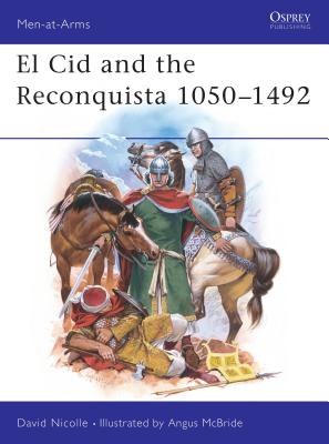 El Cid and the Reconquista 1050–1492 (Men-at-Arms) By David Nicolle, Angus McBride (Illustrator) Cover Image