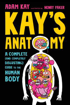 Kay's Anatomy: A Complete (and Completely Disgusting) Guide to the Human Body Cover Image