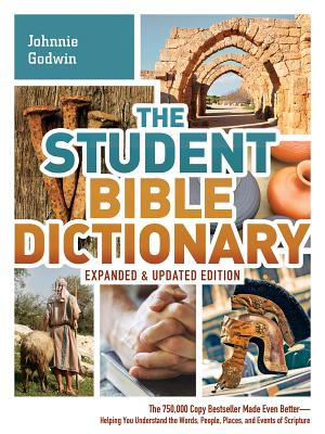 The Student Bible Dictionary--Expanded and Updated Edition: The 750,000 Copy Bestseller Made Even Better--Helping You Understand the Words, People, Places, and Events of Scripture By Johnnie Godwin, Phyllis Godwin, Karen Dockrey Cover Image