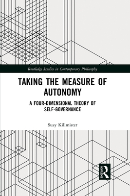 Taking the Measure of Autonomy: A Four-Dimensional Theory of Self-Governance (Routledge Studies in Contemporary Philosophy) By Suzy Killmister Cover Image