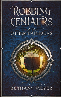Robbing Centaurs and Other Bad Ideas (Scorch #1) By Bethany Meyer Cover Image
