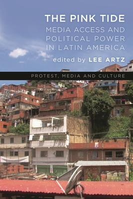 Pink Tide: Media Access and Political Power in Latin America (Protest ...