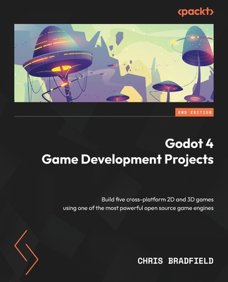 Godot 4 Game Development Projects - Second Edition: Build five cross-platform 2D and 3D games using one of the most powerful open source game engines Cover Image