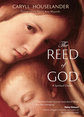The Reed of God: A New Edition of a Spiritual Classic By Caryll Houselander, Marie Anne Mayeski (Foreword by) Cover Image