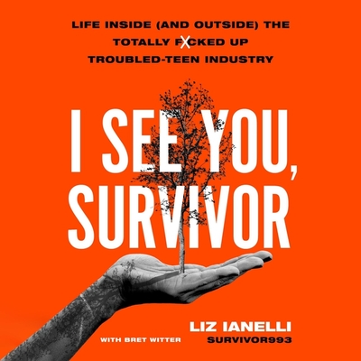 I See You, Survivor: Life Inside (and Outside) the Totally F*cked-Up Troubled Teen Industry Cover Image