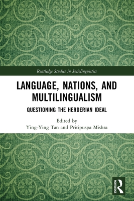 Language, Nations, and Multilingualism: Questioning the Herderian Ideal (Routledge Studies in Sociolinguistics) By Ying-Ying Tan (Editor), Pritipuspa Mishra (Editor) Cover Image
