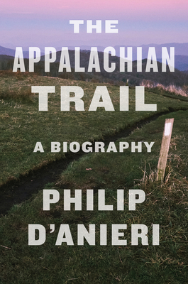 The Appalachian Trail: A Biography By Philip D'Anieri Cover Image