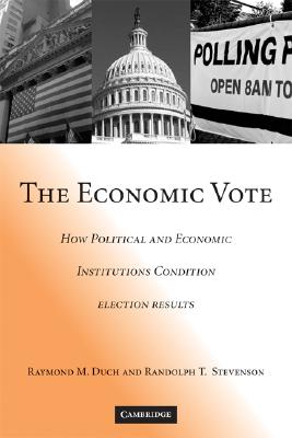 The Economic Vote: How Political and Economic Institutions Condition Election Results (Political Economy of Institutions and Decisions)