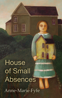 The House of Small Absences By Anne-Marie Fyfe Cover Image