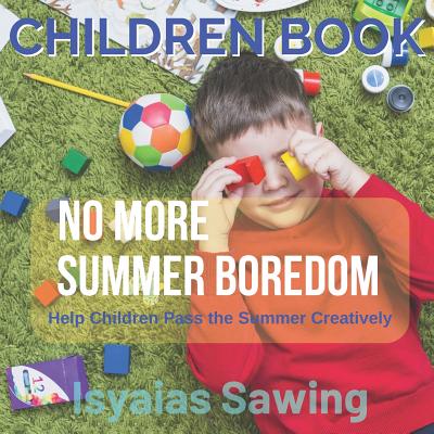 No More Summer Boredom: Help Children Pass the Summer Creatively (Children Book #3)